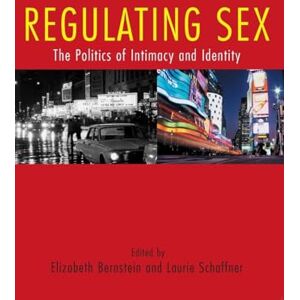 Regulating Sex (Perspectives on Gender): The Politics of Intimacy and Identity Regulating Sex (Perspectives on Gender): The Politics of Intimacy and Identity