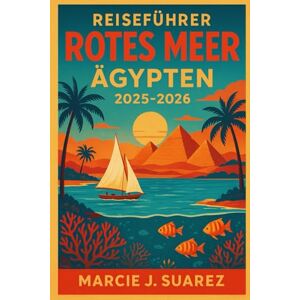 Suarez, Marcie J. Reiseführer Rotes Meer Ägypten 2025-2026 Suarez, Marcie J. Reiseführer Rotes Meer Ägypten 2025-2026