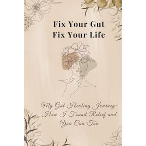 Jaiswal, Shweta Fix Your Gut, Fix Your Life: My Gut Healing Journey — How I Found Relief and You Can Too Jaiswal, Shweta Fix Your Gut, Fix Your Life: My Gut Healing Journey — How I Found Relief and You Can Too