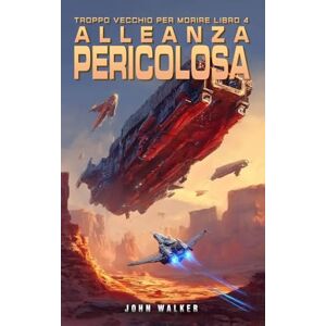 Walker, John Alleanza Pericolosa: Troppo Vecchio per Morire Libro 4 Walker, John Alleanza Pericolosa: Troppo Vecchio per Morire Libro 4