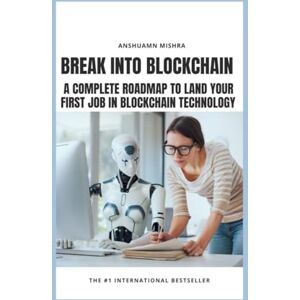 Mishra, Anshuman Break Into Blockchain A Complete Roadmap to Land Your First Job in Blockchain Technology (Job Ready in 24 Hours: Crack Interviews in Every Sector) Mishra, Anshuman Break Into Blockchain A Complete Roadmap to Land Your First Job in Blockchain Technology (Job Ready in 24 Hours: Crack Interviews in Every Sector)
