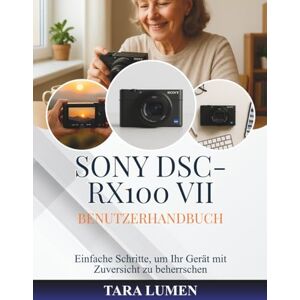 LUMEN, TARA Sony DSC-RX100 VII Benutzerhandbuch: Einfache Schritte, um Ihr Gerät mit Zuversicht zu beherrschen (Tech Made Simple) LUMEN, TARA Sony DSC-RX100 VII Benutzerhandbuch: Einfache Schritte, um Ihr Gerät mit Zuversicht zu beherrschen (Tech Made Simple)