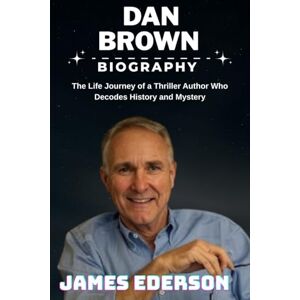 EDERSON, JAMES DAN BROWN BIOGRAPHY: The Life Journey of a Thriller Author Who Decodes History and Mystery EDERSON, JAMES DAN BROWN BIOGRAPHY: The Life Journey of a Thriller Author Who Decodes History and Mystery