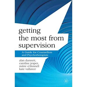 Dunnett, Alan Getting the Most from Supervision: A Guide for Counsellors and Psychotherapists: 5 (Professional Handbooks in Counselling and Psychotherapy) Dunnett, Alan Getting the Most from Supervision: A Guide for Counsellors and Psychotherapists: 5 (Professional Handbooks in Counselling and Psychotherapy)