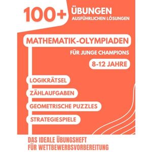 Mabilar, Alex Mathematik-Olympiaden für junge Champions: 100+ Spannende Übungen mit ausführlichen Lösungen für 8-12 Jahre Das ideale Übungsheft zur Vorbereitung ... und Olympiaden (Grundschule und Gymnasium) Mabilar, Alex Mathematik-Olympiaden für junge Champions: 100+ Spannende Übungen mit ausführlichen Lösungen für 8-12 Jahre Das ideale Übungsheft zur Vorbereitung ... und Olympiaden (Grundschule und Gymnasium)