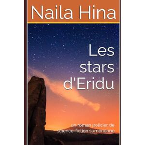 Hina, Naila Les stars d'Eridu: un roman policier de science-fiction sumérienne (La trilogie du chemin en spirale) Hina, Naila Les stars d'Eridu: un roman policier de science-fiction sumérienne (La trilogie du chemin en spirale)