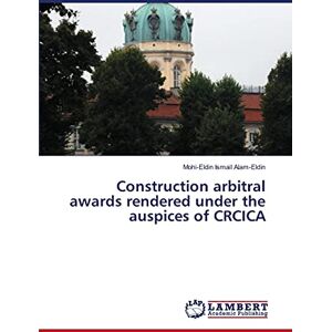 Ismail Alam-Eldin, Mohi-Eldin CONSTRUCTION ARBITRAL AWARDS RENDERED UNDER THE AUSPICES OF CRCICA: THE CAIRO REGIONAL CENTRE FOR INTERNATIONAL COMMERCIAL ARBITRATION COMPILED AND COMMENTED BY Ismail Alam-Eldin, Mohi-Eldin CONSTRUCTION ARBITRAL AWARDS RENDERED UNDER THE AUSPICES OF CRCICA: THE CAIRO REGIONAL CENTRE FOR INTERNATIONAL COMMERCIAL ARBITRATION COMPILED AND COMMENTED BY