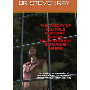 RAY, DR. STEVEN THE THEORY OF MULTIPLE PERSONAL (SEXUAL) RELATIONSHIPS SYNDROME (MPSRS): Introducing the Intersection of Cultural Psychosis, MPSRS, and the Related P Diddy Scandal Case-Study RAY, DR. STEVEN THE THEORY OF MULTIPLE PERSONAL (SEXUAL) RELATIONSHIPS SYNDROME (MPSRS): Introducing the Intersection of Cultural Psychosis, MPSRS, and the Related P Diddy Scandal Case-Study