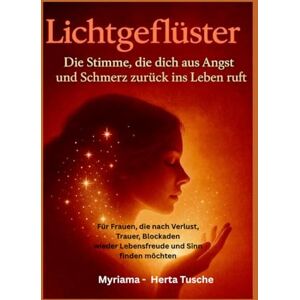 Tusche, Myriama - Herta LICHTGEFLÜSTER: „Die Stimme, die dich aus Angst und Schmerz zurück ins Leben ruft" (Kosmische Weisheit: Dein Weg zur spirituellen Erweckung) Tusche, Myriama - Herta LICHTGEFLÜSTER: „Die Stimme, die dich aus Angst und Schmerz zurück ins Leben ruft" (Kosmische Weisheit: Dein Weg zur spirituellen Erweckung)