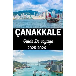 Lopez, Robert ÇANAKKALE GUIDE DE VOVAGE 2025-2026 Lopez, Robert ÇANAKKALE GUIDE DE VOVAGE 2025-2026