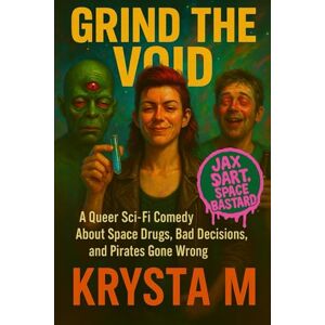 M, Krysta Grind the Void: A Darkly Funny Lesbian Space Opera Adventure with Pirates, Aliens, and Corporate Greed (Jax Dart, Space Bastard) M, Krysta Grind the Void: A Darkly Funny Lesbian Space Opera Adventure with Pirates, Aliens, and Corporate Greed (Jax Dart, Space Bastard)