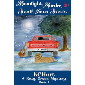 Hart, K.C. Moonlight, Murder, and Small Town Secrets: 1 (A Katy Cross Cozy Mystery) Hart, K.C. Moonlight, Murder, and Small Town Secrets: 1 (A Katy Cross Cozy Mystery)