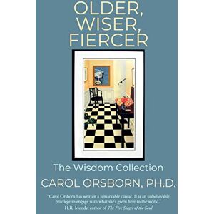 Orsborn Ph.D., Carol Older, Wiser, Fiercer: The Wisdom Collection Orsborn Ph.D., Carol Older, Wiser, Fiercer: The Wisdom Collection