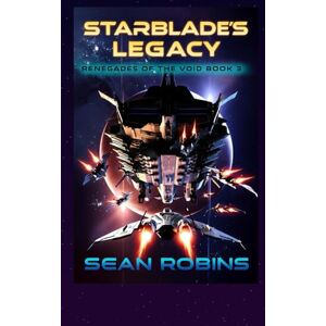 Robins, Sean Starblade’s Legacy: An Epic Space Opera/Alien Invasion Adventure: 3 (Renegades of the Void) Robins, Sean Starblade’s Legacy: An Epic Space Opera/Alien Invasion Adventure: 3 (Renegades of the Void)