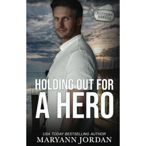 Jordan, Maryann Holding Out for a Hero (Baytown Heroes) Jordan, Maryann Holding Out for a Hero (Baytown Heroes)