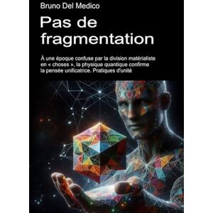 Del Medico, Bruno Pas de fragmentation: À une époque confuse par la division matérialiste en « choses », la physique quantique confirme la pensée unificatrice. ... de ... de Bruno Del Medico en français. (FRA)) Del Medico, Bruno Pas de fragmentation: À une époque confuse par la division matérialiste en « choses », la physique quantique confirme la pensée unificatrice. ... de ... de Bruno Del Medico en français. (FRA))
