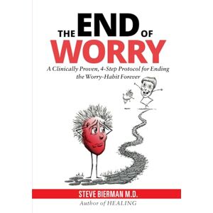Bierman MD, Steve The END of WORRY: A Clinically Proven, 4-Step Protocol for Ending the Worry-habit,Forever Bierman MD, Steve The END of WORRY: A Clinically Proven, 4-Step Protocol for Ending the Worry-habit,Forever