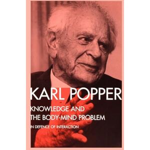 Karl Popper Knowledge and the Body-Mind Problem: In Defence of Interaction Karl Popper Knowledge and the Body-Mind Problem: In Defence of Interaction