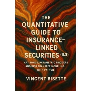 Vincent Quantitative Guide to Insurance-Linked Securities (ILS): Cat Bonds, Parametric Triggers, and Risk Transfer Modeling with Python Vincent Quantitative Guide to Insurance-Linked Securities (ILS): Cat Bonds, Parametric Triggers, and Risk Transfer Modeling with Python
