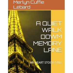 Cuffie Lebard, Merlyn A QUIET WALK DOWM MEMORY LANE: MY HEART STOOD STILL Cuffie Lebard, Merlyn A QUIET WALK DOWM MEMORY LANE: MY HEART STOOD STILL
