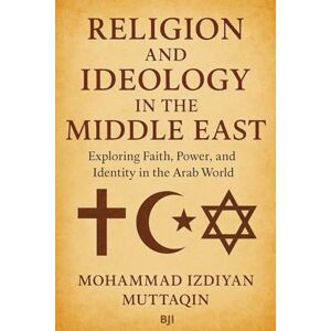 Muttaqin, Mohammad Izdiyan Religion and Ideology in the Middle East: Between Faith, Power, and Modernity Muttaqin, Mohammad Izdiyan Religion and Ideology in the Middle East: Between Faith, Power, and Modernity
