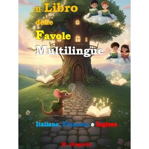 M., Gregorio Il Libro delle Favole Multilingue Italiano, Francese e Inglese: 25 storie brevi e incantevoli per bambini e ragazzi. Raccolta di favole della ... divertendosi. Con disegni in bianco e nero. M., Gregorio Il Libro delle Favole Multilingue Italiano, Francese e Inglese: 25 storie brevi e incantevoli per bambini e ragazzi. Raccolta di favole della ... divertendosi. Con disegni in bianco e nero.