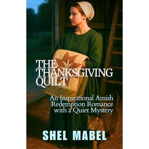 Mabel, Shel The Thanksgiving Quilt: An Inspirational Amish Redemption Romance with a Quiet Mystery (Plain Threads) Mabel, Shel The Thanksgiving Quilt: An Inspirational Amish Redemption Romance with a Quiet Mystery (Plain Threads)