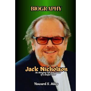Miles, Howard S. Jack Nicholson Biography: An Amazing Life and Career of a unique Actor (The Collection Of The Biographies Of Amazing Personalities) Miles, Howard S. Jack Nicholson Biography: An Amazing Life and Career of a unique Actor (The Collection Of The Biographies Of Amazing Personalities)