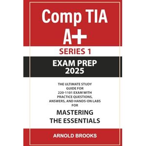Brooks, Arnold S CompTIA A+ Exam Prep 2025: The Ultimate Study Guide for 220 1101 and 220-1102 Certification With Practice Questions, Answers, and Hands-On Labs for ... Essentials (CompTIA A+ Exam Prep 2025 Series) Brooks, Arnold S CompTIA A+ Exam Prep 2025: The Ultimate Study Guide for 220 1101 and 220-1102 Certification With Practice Questions, Answers, and Hands-On Labs for ... Essentials (CompTIA A+ Exam Prep 2025 Series)