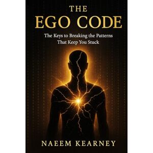 Kearney, Naeem The Ego-Code: The keys to breaking the patterns that keep you stuck Kearney, Naeem The Ego-Code: The keys to breaking the patterns that keep you stuck