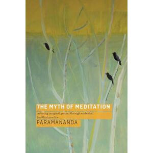 Paramananda The Myth of Meditation: Restoring Imaginal Ground through Embodied Buddhist Practice Paramananda The Myth of Meditation: Restoring Imaginal Ground through Embodied Buddhist Practice