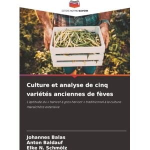 Balas, Johannes Culture et analyse de cinq variétés anciennes de fèves: L'aptitude du « haricot à gros haricot » traditionnel à la culture maraîchère extensive Balas, Johannes Culture et analyse de cinq variétés anciennes de fèves: L'aptitude du « haricot à gros haricot » traditionnel à la culture maraîchère extensive