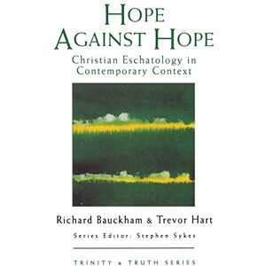 Bauckham, Richard Hope Against Hope: Christian Eschatology at the Turn of the Millennium (Trinity & Truth) Bauckham, Richard Hope Against Hope: Christian Eschatology at the Turn of the Millennium (Trinity & Truth)