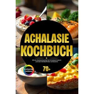 Excellence, Chef Achalsie Kochbuch: Wie du Essbeschwerden bei Achalasie linderst und dein Wohlbefinden verbesserst Excellence, Chef Achalsie Kochbuch: Wie du Essbeschwerden bei Achalasie linderst und dein Wohlbefinden verbesserst