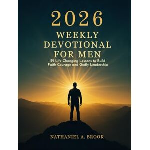 A. Brook, Nathaniel 2026 Weekly Devotional for Men: 52 Life-Changing Lessons to Build Faith Courage and Godly Leadership A. Brook, Nathaniel 2026 Weekly Devotional for Men: 52 Life-Changing Lessons to Build Faith Courage and Godly Leadership