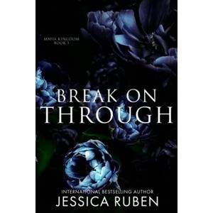 Ruben, Jessica Break On Through: An Arranged Marriage Mafia Romance: 3 (Mafia Kingdom) Ruben, Jessica Break On Through: An Arranged Marriage Mafia Romance: 3 (Mafia Kingdom)