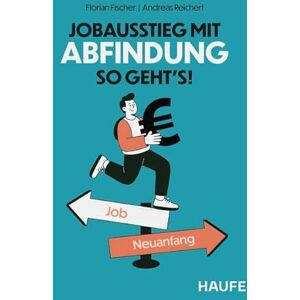 Fischer, Florian Jobausstieg mit Abfindung So geht's!: Antworten, Beispiele und Tipps zu Abfindungen bei Kündigung, Auflösungsvertrag und Renteneintritt Fischer, Florian Jobausstieg mit Abfindung So geht's!: Antworten, Beispiele und Tipps zu Abfindungen bei Kündigung, Auflösungsvertrag und Renteneintritt