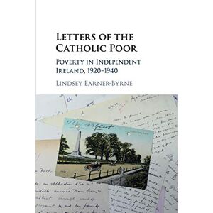 Earner-Byrne, Lindsey Letters of the Catholic Poor: Poverty in Independent Ireland, 1920–1940 Earner-Byrne, Lindsey Letters of the Catholic Poor: Poverty in Independent Ireland, 1920–1940