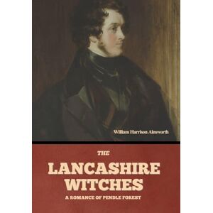 Ainsworth, William Harrison The Lancashire Witches: A Romance of Pendle Forest Ainsworth, William Harrison The Lancashire Witches: A Romance of Pendle Forest