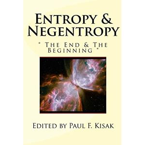 Kisak, Edited by Paul F. Entropy & Negentropy: " The End & The Beginning Kisak, Edited by Paul F. Entropy & Negentropy: " The End & The Beginning