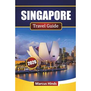 Hinds, Marcus SINGAPORE TRAVEL GUIDE 2026: Discover Top Attractions, Iconic Landmarks, Local Cuisine, and Cultural Experiences in Southeast Asia Hinds, Marcus SINGAPORE TRAVEL GUIDE 2026: Discover Top Attractions, Iconic Landmarks, Local Cuisine, and Cultural Experiences in Southeast Asia