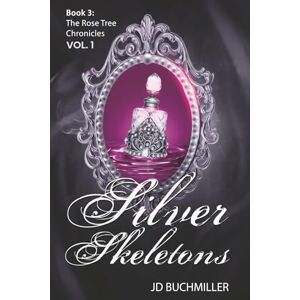 Buchmiller, J.D. Silver Skeletons Volume 1: Book 3 of The Rose Tree Chronicles Buchmiller, J.D. Silver Skeletons Volume 1: Book 3 of The Rose Tree Chronicles