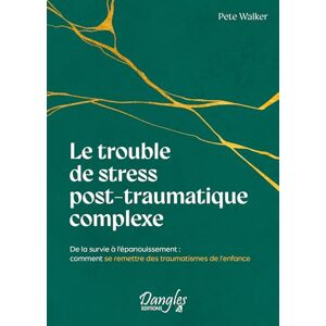 Walker, Pete Le trouble de stress post-traumatique complexe De la survie à l'épanouissement : comment se remettre des traumatismes de l'enfance Walker, Pete Le trouble de stress post-traumatique complexe De la survie à l'épanouissement : comment se remettre des traumatismes de l'enfance