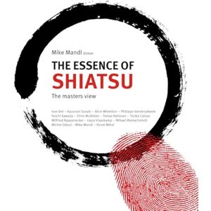 Mandl, Mike The Essence of Shiatsu: The Masters View Mandl, Mike The Essence of Shiatsu: The Masters View