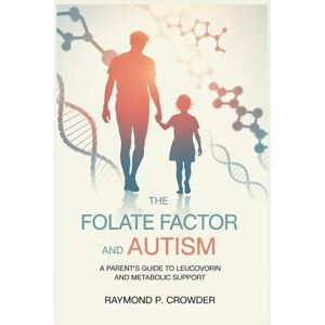 CROWDER, RAYMOND P. The Folate Factor and Autism: A Parent's Guide to Leucovorin and Metabolic Support CROWDER, RAYMOND P. The Folate Factor and Autism: A Parent's Guide to Leucovorin and Metabolic Support