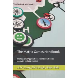 Curry, John The Matrix Games Handbook: Professional Applications from Education to Analysis and Wargaming Curry, John The Matrix Games Handbook: Professional Applications from Education to Analysis and Wargaming