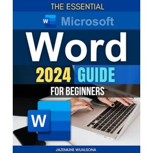 Jazemune Wualsona The Essential Microsoft Word 2024 Guide for Beginners: Master Word Processing with Confidence and Precision Through Step-by-Step Instructions and Expert Tips Jazemune Wualsona The Essential Microsoft Word 2024 Guide for Beginners: Master Word Processing with Confidence and Precision Through Step-by-Step Instructions and Expert Tips