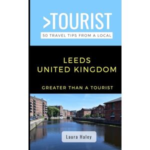 Haley, Laura Greater Than a Tourist- Leeds United Kingdom: 50 Travel Tips from a Local (Greater Than a Tourist United Kingdom) Haley, Laura Greater Than a Tourist- Leeds United Kingdom: 50 Travel Tips from a Local (Greater Than a Tourist United Kingdom)