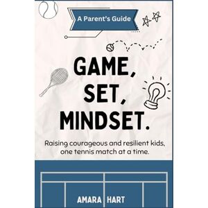 Hart, Amara Game, Set, Mindset: Raising courageous and resilient kids, one tennis match at a time. Hart, Amara Game, Set, Mindset: Raising courageous and resilient kids, one tennis match at a time.