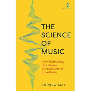 May, Andrew The Science of Music: How Technology has Shaped the Evolution of an Artform (Hot Science) May, Andrew The Science of Music: How Technology has Shaped the Evolution of an Artform (Hot Science)